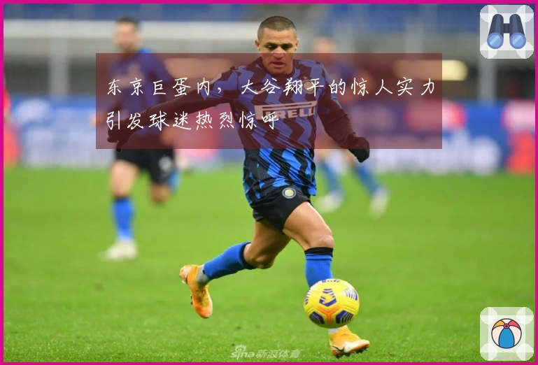 东京巨蛋内，大谷翔平的惊人实力引发球迷热烈惊呼