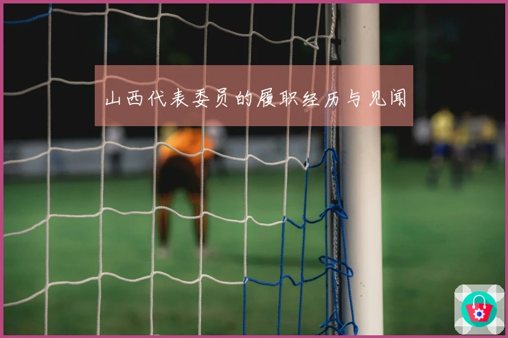 山西代表委员的履职经历与见闻